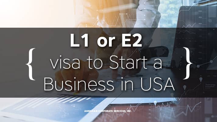 Want to Start a Business in the United States? Apply for L-1 or E-2 visa?