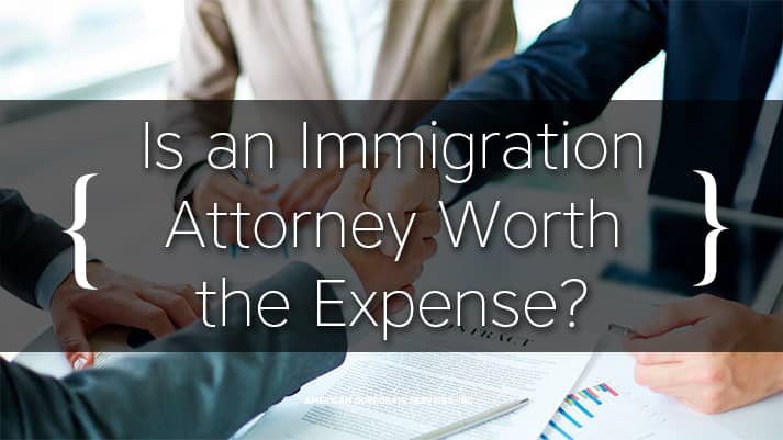 Is an Immigration Attorney Worth the Expense?