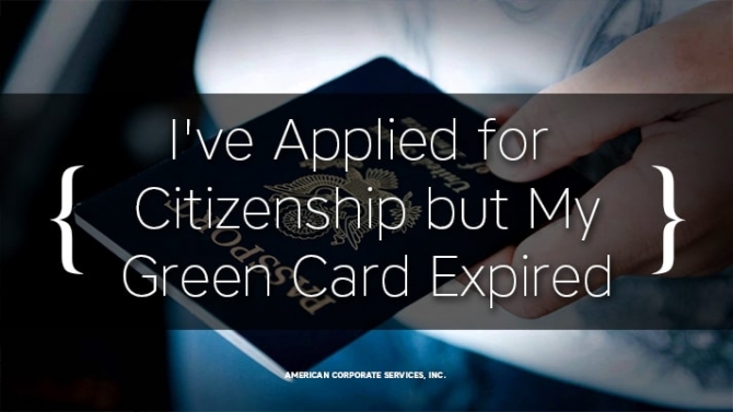 I&#039;ve Applied for Citizenship but My Green Card Expired. What Do I Do Now?